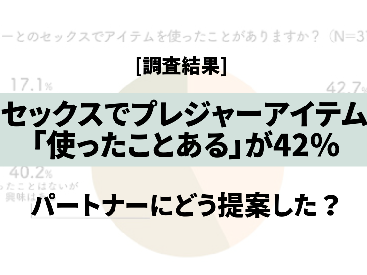 セックスでプレジャーアイテム「使ったことある」が42％　パートナーにどう提案した？