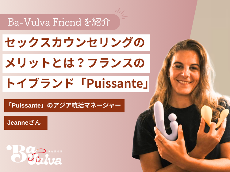 ＜Ba-Vulva Friend＞セックスカウンセリングのメリットとは？フランスのトイブランド「Puissante」Jeanneさん