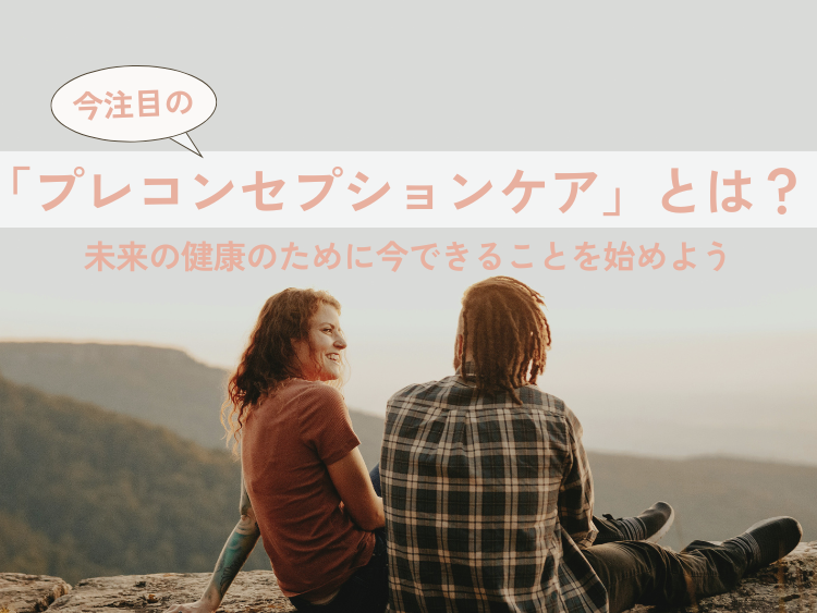 今注目の「プレコンセプションケア」とは？ 未来の健康のために今できることを始めよう