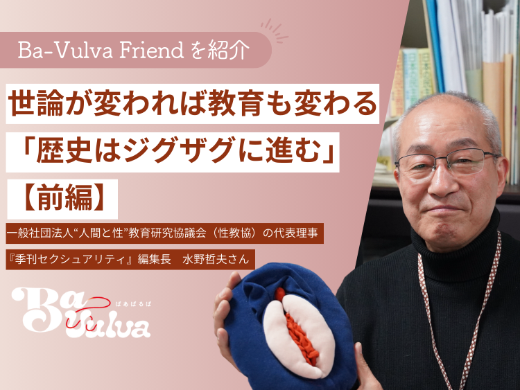 ＜Ba-Vulva Friend＞ 世論が変われば教育も変わる「歴史はジグザグに進む」性教育の専門家・水野哲夫さん【前編】